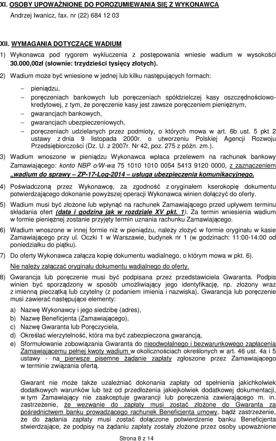 2) Wadium może być wniesione w jednej lub kilku następujących formach: pieniądzu, poręczeniach bankowych lub poręczeniach spółdzielczej kasy oszczędnościowokredytowej, z tym, że poręczenie kasy jest