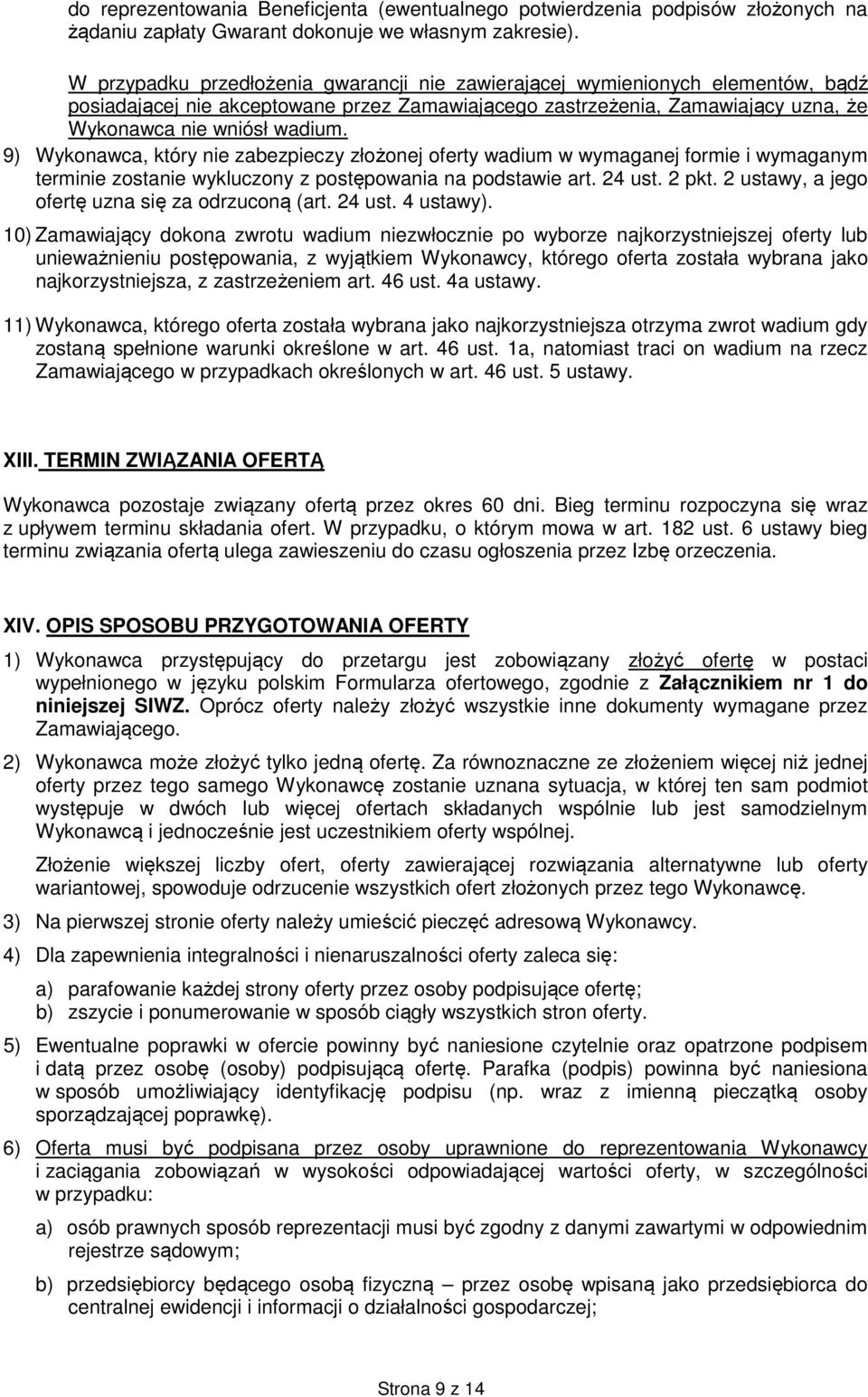 9) Wykonawca, który nie zabezpieczy złożonej oferty wadium w wymaganej formie i wymaganym terminie zostanie wykluczony z postępowania na podstawie art. 24 ust. 2 pkt.