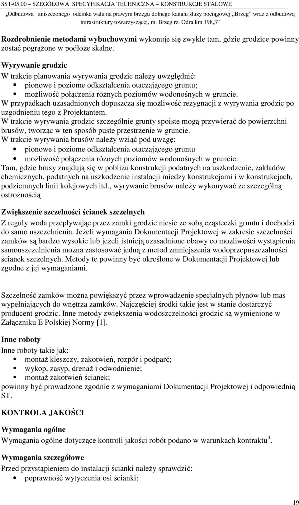 W przypadkach uzasadnionych dopuszcza się moŝliwość rezygnacji z wyrywania grodzic po uzgodnieniu tego z Projektantem.