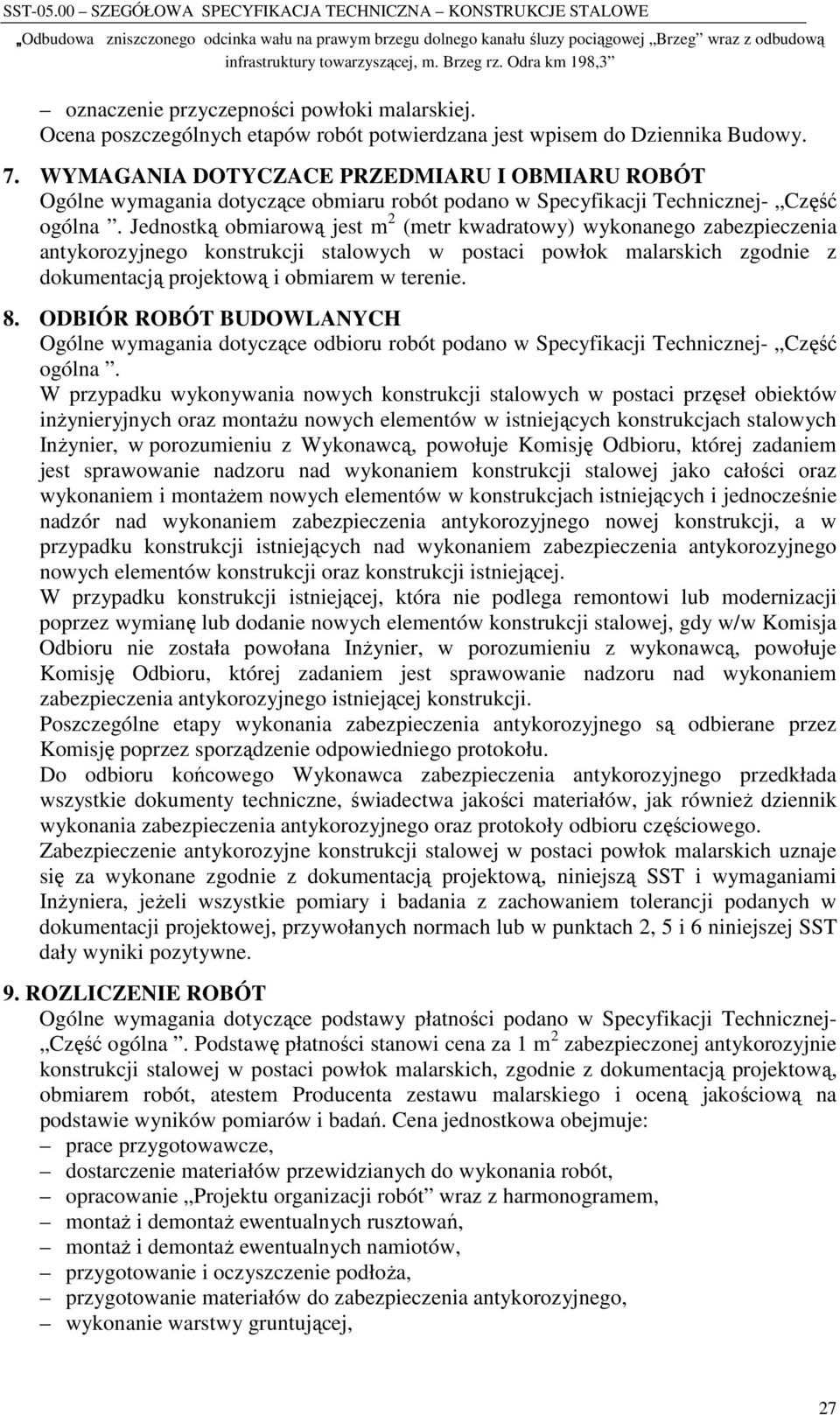 Jednostką obmiarową jest m 2 (metr kwadratowy) wykonanego zabezpieczenia antykorozyjnego konstrukcji stalowych w postaci powłok malarskich zgodnie z dokumentacją projektową i obmiarem w terenie. 8.