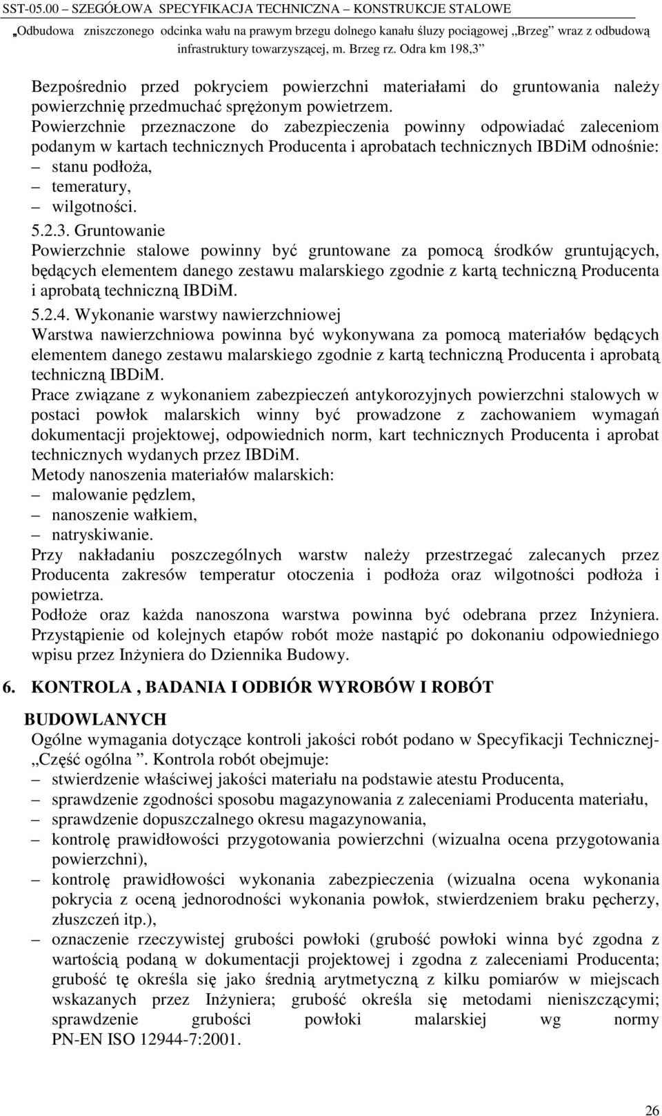 2.3. Gruntowanie Powierzchnie stalowe powinny być gruntowane za pomocą środków gruntujących, będących elementem danego zestawu malarskiego zgodnie z kartą techniczną Producenta i aprobatą techniczną