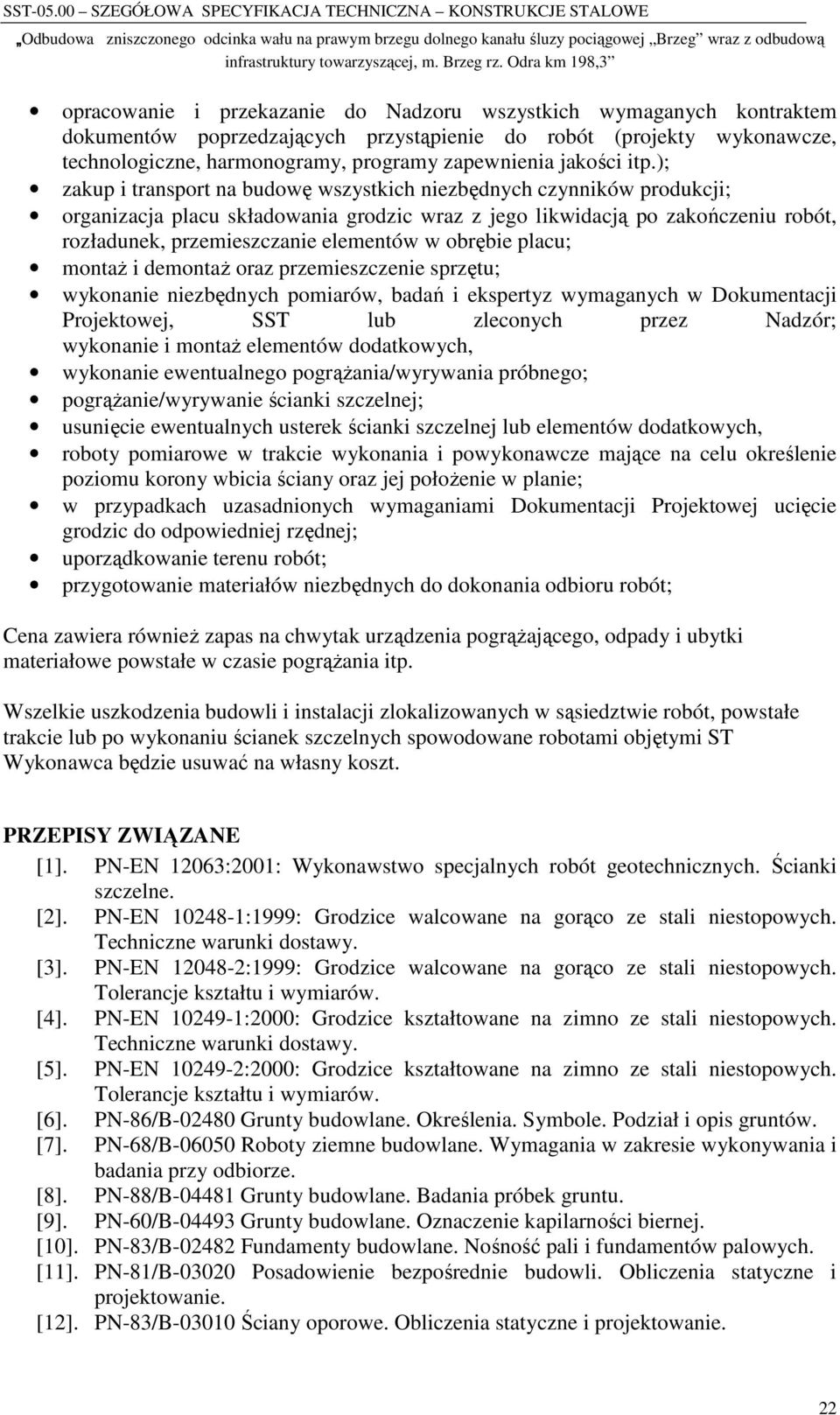 ); zakup i transport na budowę wszystkich niezbędnych czynników produkcji; organizacja placu składowania grodzic wraz z jego likwidacją po zakończeniu robót, rozładunek, przemieszczanie elementów w