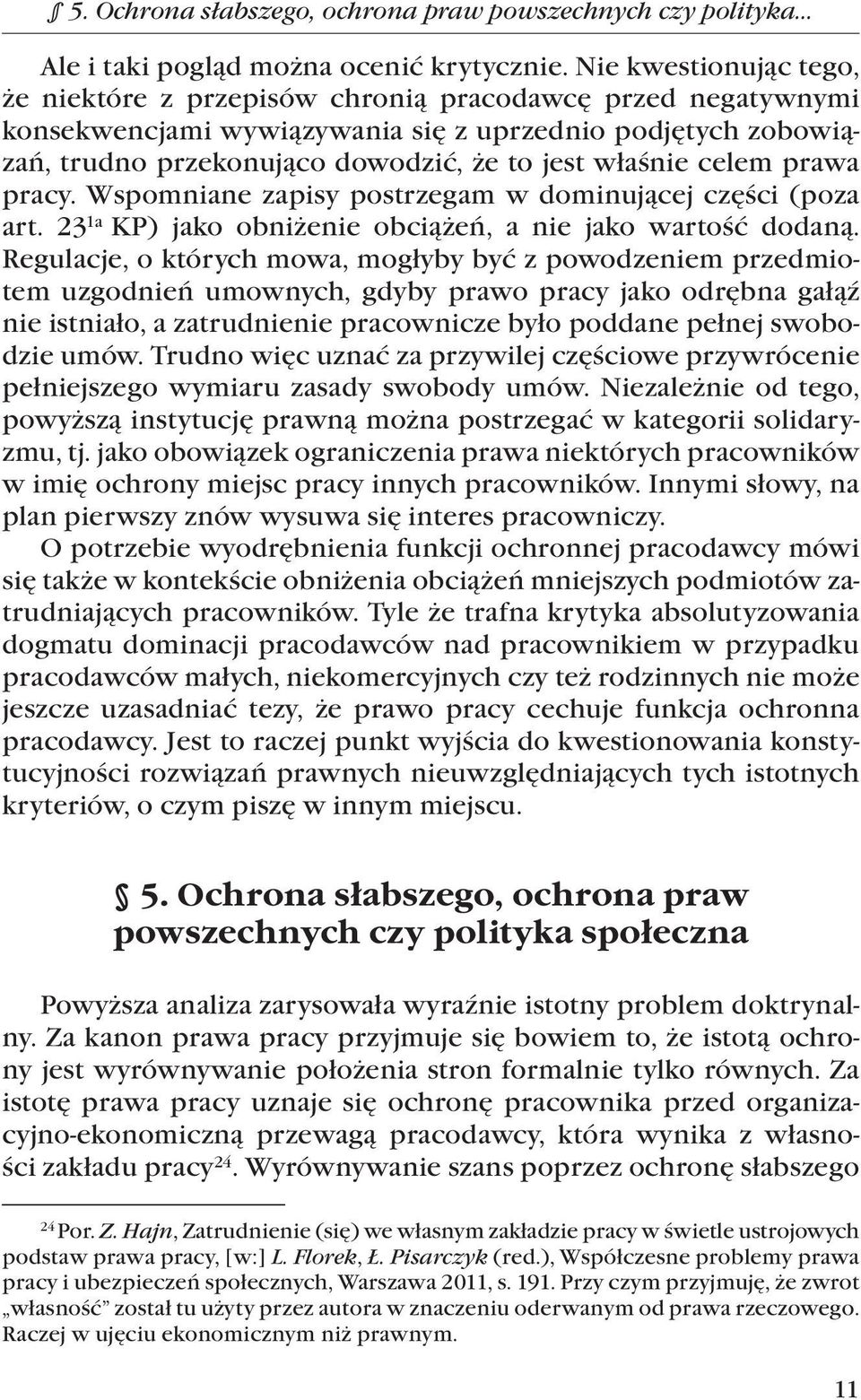 celem prawa pracy. Wspomniane zapisy postrzegam w dominującej części (poza art. 23 1a KP) jako obniżenie obciążeń, a nie jako wartość dodaną.