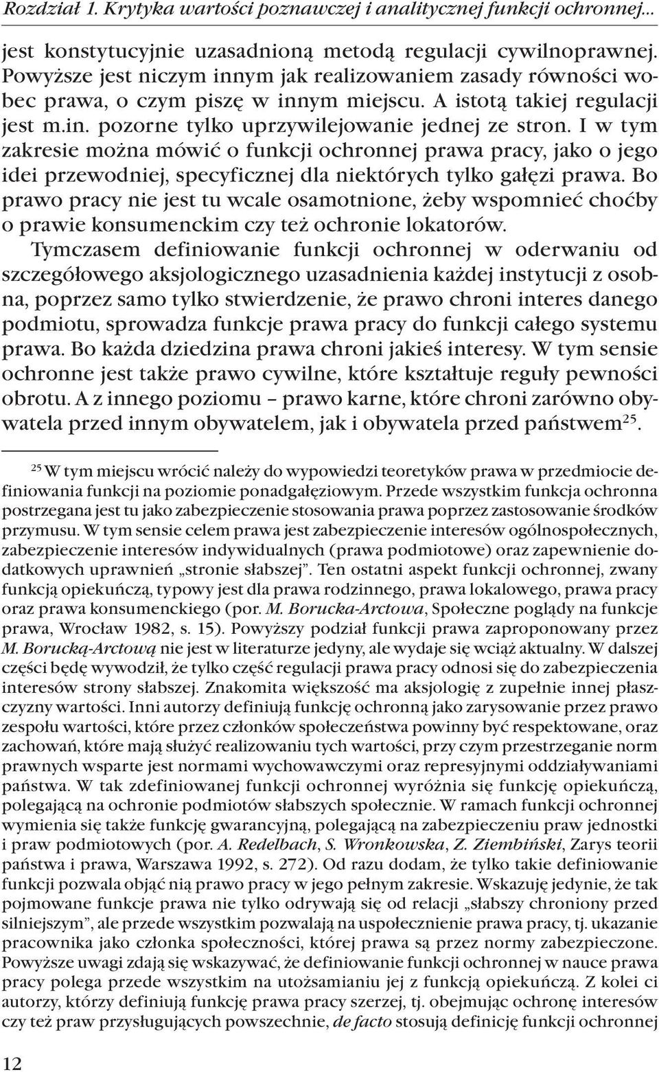 I w tym zakresie można mówić o funkcji ochronnej prawa pracy, jako o jego idei przewodniej, specyficznej dla niektórych tylko gałęzi prawa.