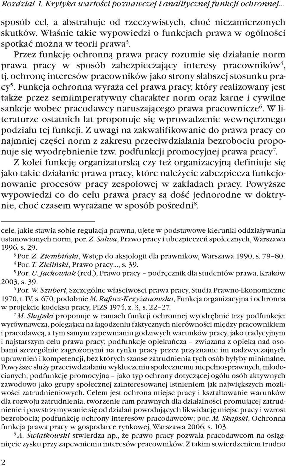 Przez funkcję ochronną prawa pracy rozumie się działanie norm prawa pracy w sposób zabezpieczający interesy pracowników 4, tj. ochronę interesów pracowników jako strony słabszej stosunku pracy 5.