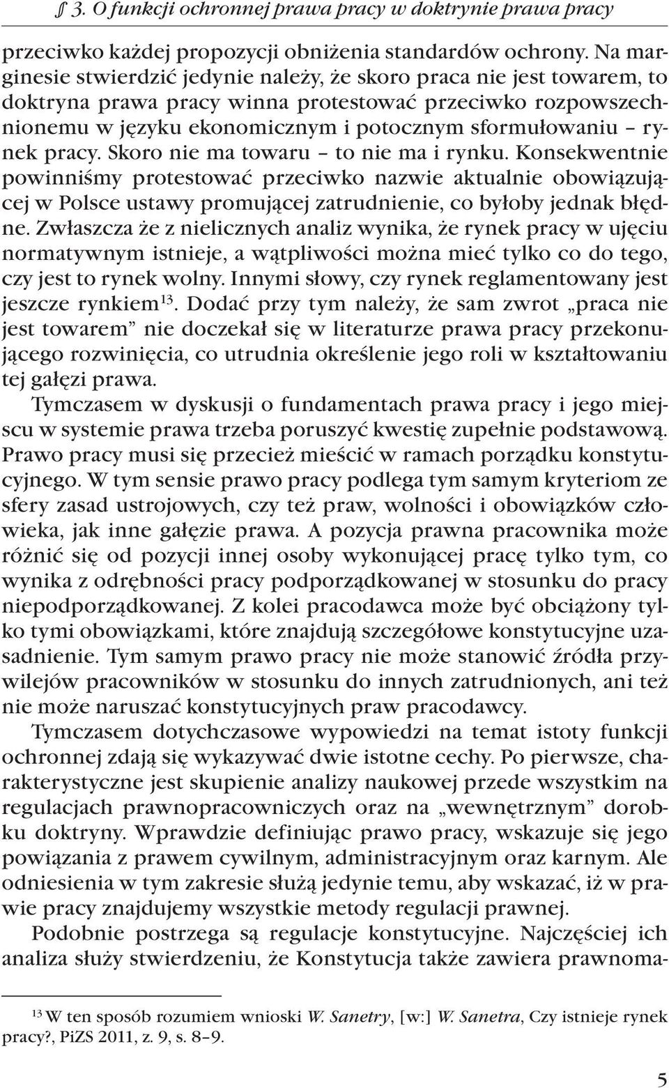 pracy. Skoro nie ma towaru to nie ma i rynku. Konsekwentnie powinniśmy protestować przeciwko nazwie aktualnie obowiązującej w Polsce ustawy promującej zatrudnienie, co byłoby jednak błędne.