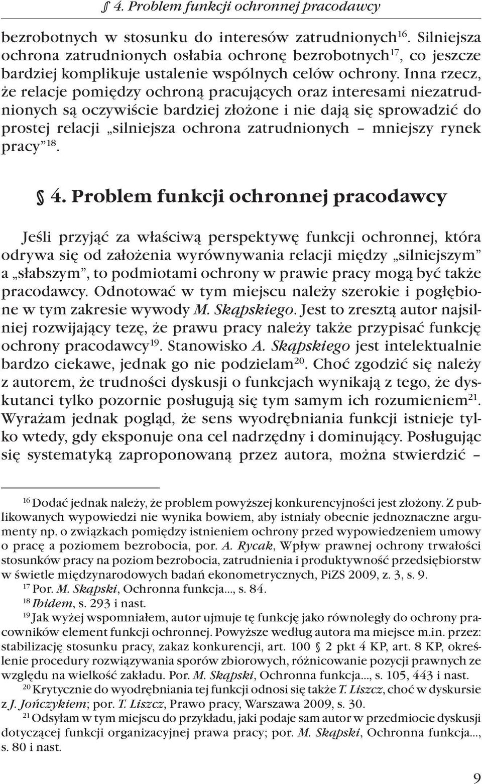 Inna rzecz, że relacje pomiędzy ochroną pracujących oraz interesami niezatrudnionych są oczywiście bardziej złożone i nie dają się sprowadzić do prostej relacji silniejsza ochrona zatrudnionych