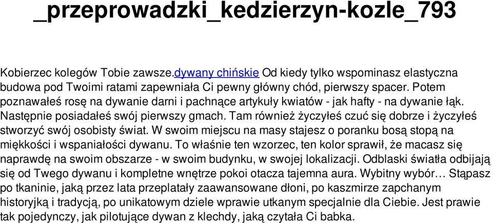 Tam również życzyłeś czuć się dobrze i życzyłeś stworzyć swój osobisty świat. W swoim miejscu na masy stajesz o poranku bosą stopą na miękkości i wspaniałości dywanu.