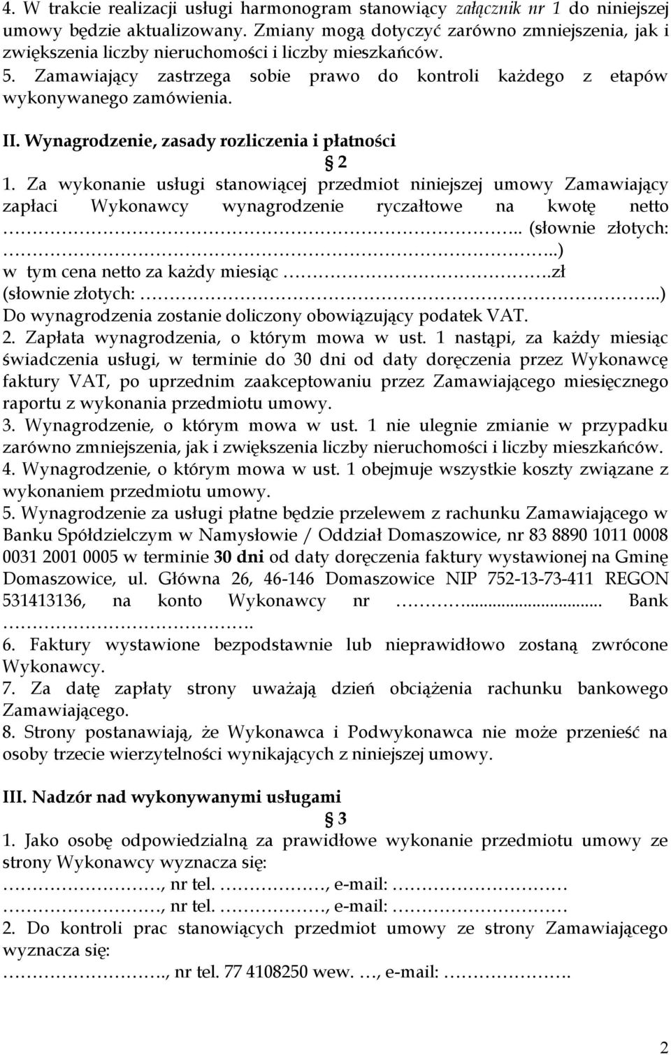 Wynagrodzenie, zasady rozliczenia i płatności 2 1. Za wykonanie usługi stanowiącej przedmiot niniejszej umowy Zamawiający zapłaci Wykonawcy wynagrodzenie ryczałtowe na kwotę netto.. (słownie złotych:.