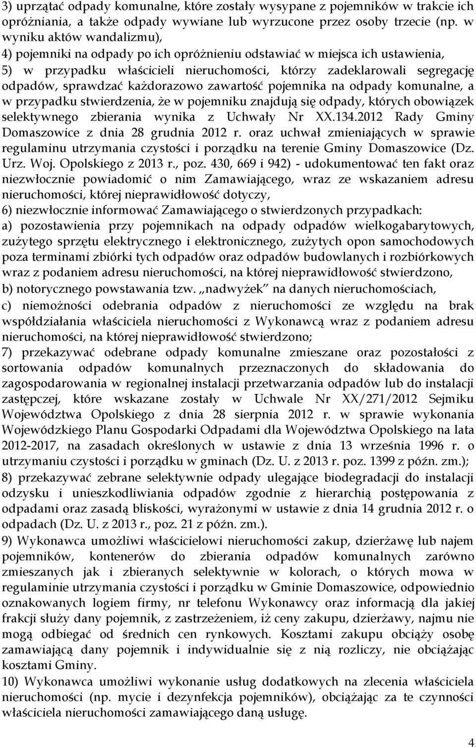 każdorazowo zawartość pojemnika na odpady komunalne, a w przypadku stwierdzenia, że w pojemniku znajdują się odpady, których obowiązek selektywnego zbierania wynika z Uchwały Nr XX.134.