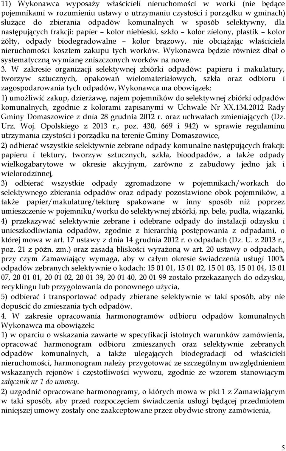 tych worków. Wykonawca będzie również dbał o systematyczną wymianę zniszczonych worków na nowe. 3.