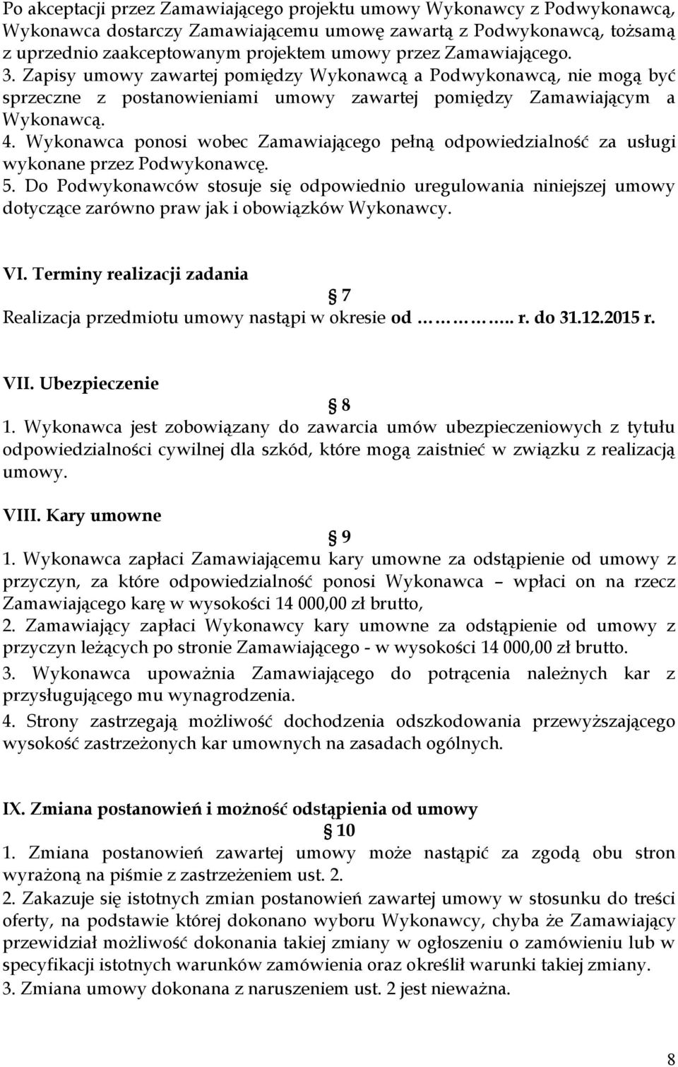 Wykonawca ponosi wobec Zamawiającego pełną odpowiedzialność za usługi wykonane przez Podwykonawcę. 5.