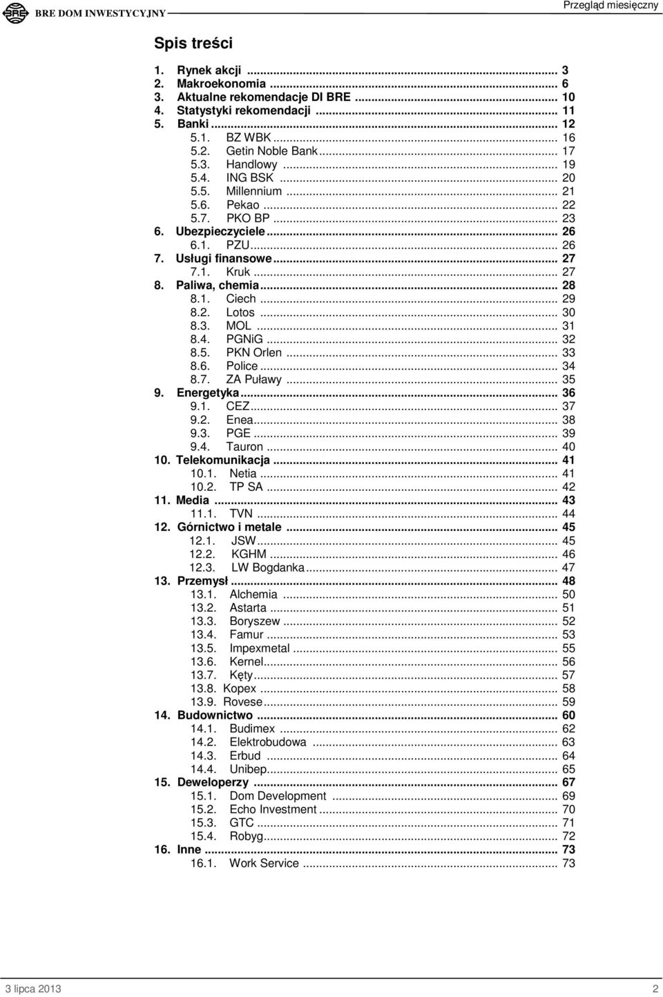 .. 29 8.2. Lotos... 30 8.3. MOL... 31 8.4. PGNiG... 32 8.5. PKN Orlen... 33 8.6. Police... 34 8.7. ZA Puławy... 35 9. Energetyka... 36 9.1. CEZ... 37 9.2. Enea... 38 9.3. PGE... 39 9.4. Tauron... 40 10.