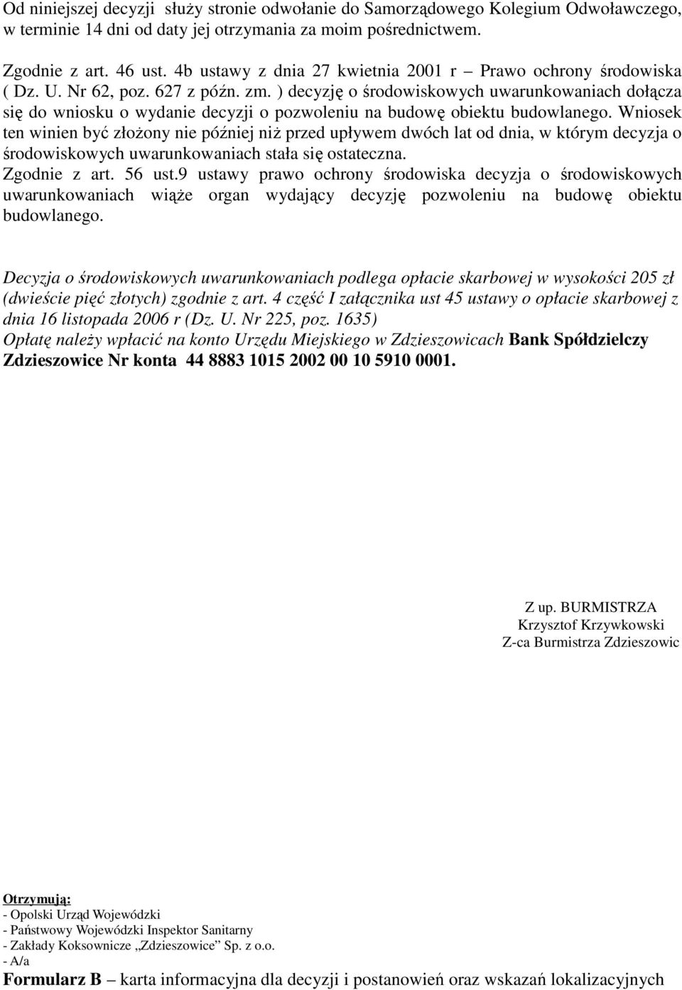 ) decyzję o środowiskowych uwarunkowaniach dołącza się do wniosku o wydanie decyzji o pozwoleniu na budowę obiektu budowlanego.