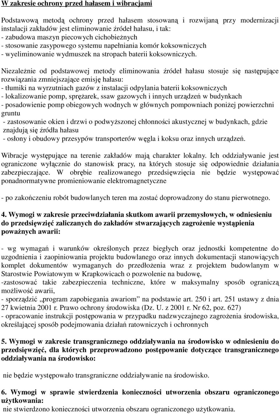 NiezaleŜnie od podstawowej metody eliminowania źródeł hałasu stosuje się następujące rozwiązania zmniejszające emisję hałasu: - tłumiki na wyrzutniach gazów z instalacji odpylania baterii