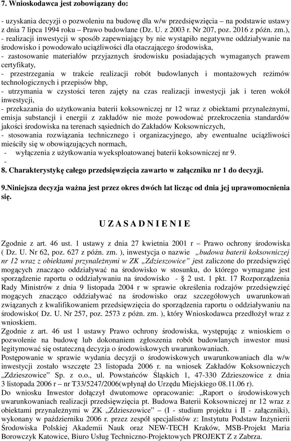 ), - realizacji inwestycji w sposób zapewniający by nie wystąpiło negatywne oddziaływanie na środowisko i powodowało uciąŝliwości dla otaczającego środowiska, - zastosowanie materiałów przyjaznych