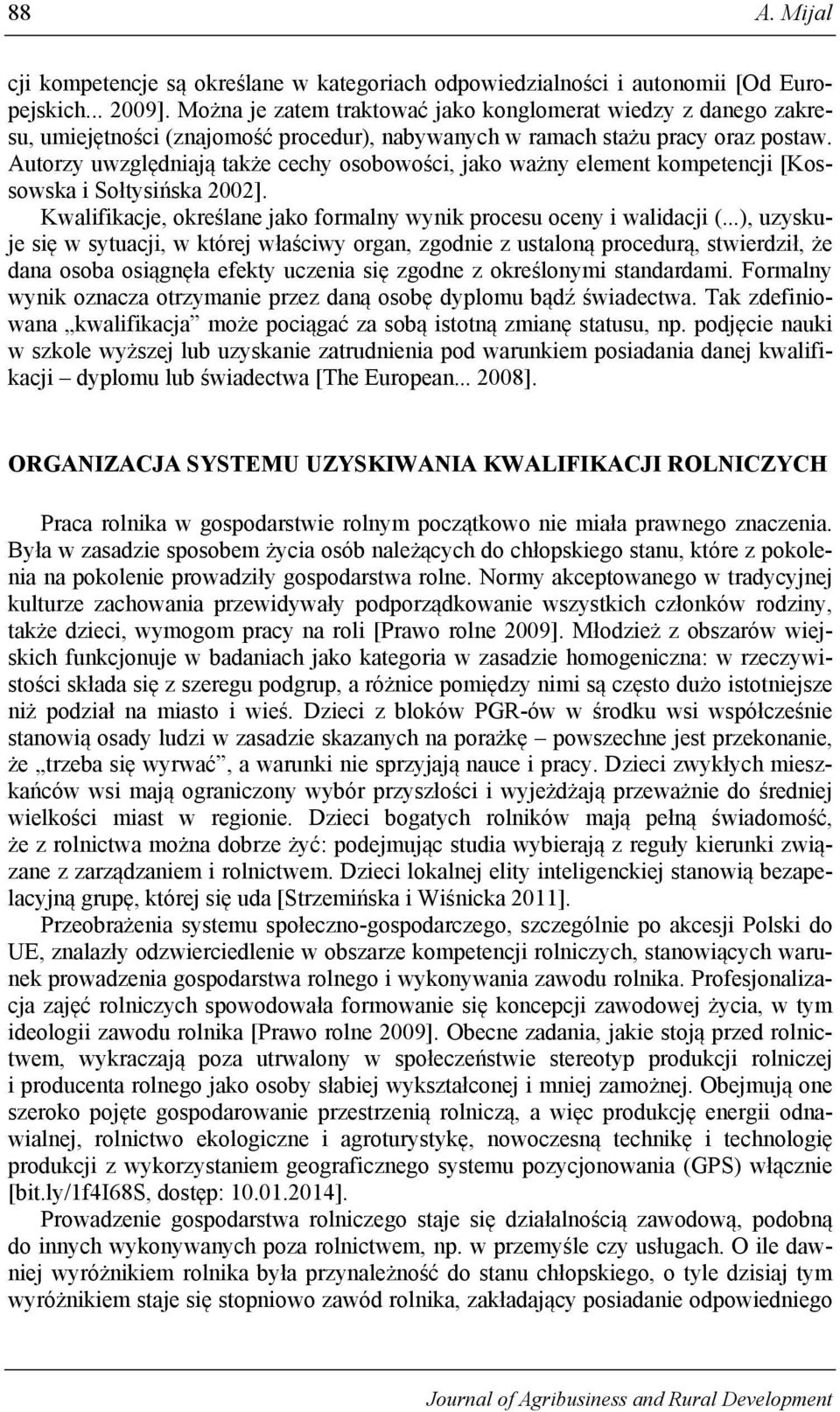 Autorzy uwzględniają także cechy osobowości, jako ważny element kompetencji [Kossowska i Sołtysińska 2002]. Kwalifikacje, określane jako formalny wynik procesu oceny i walidacji (.