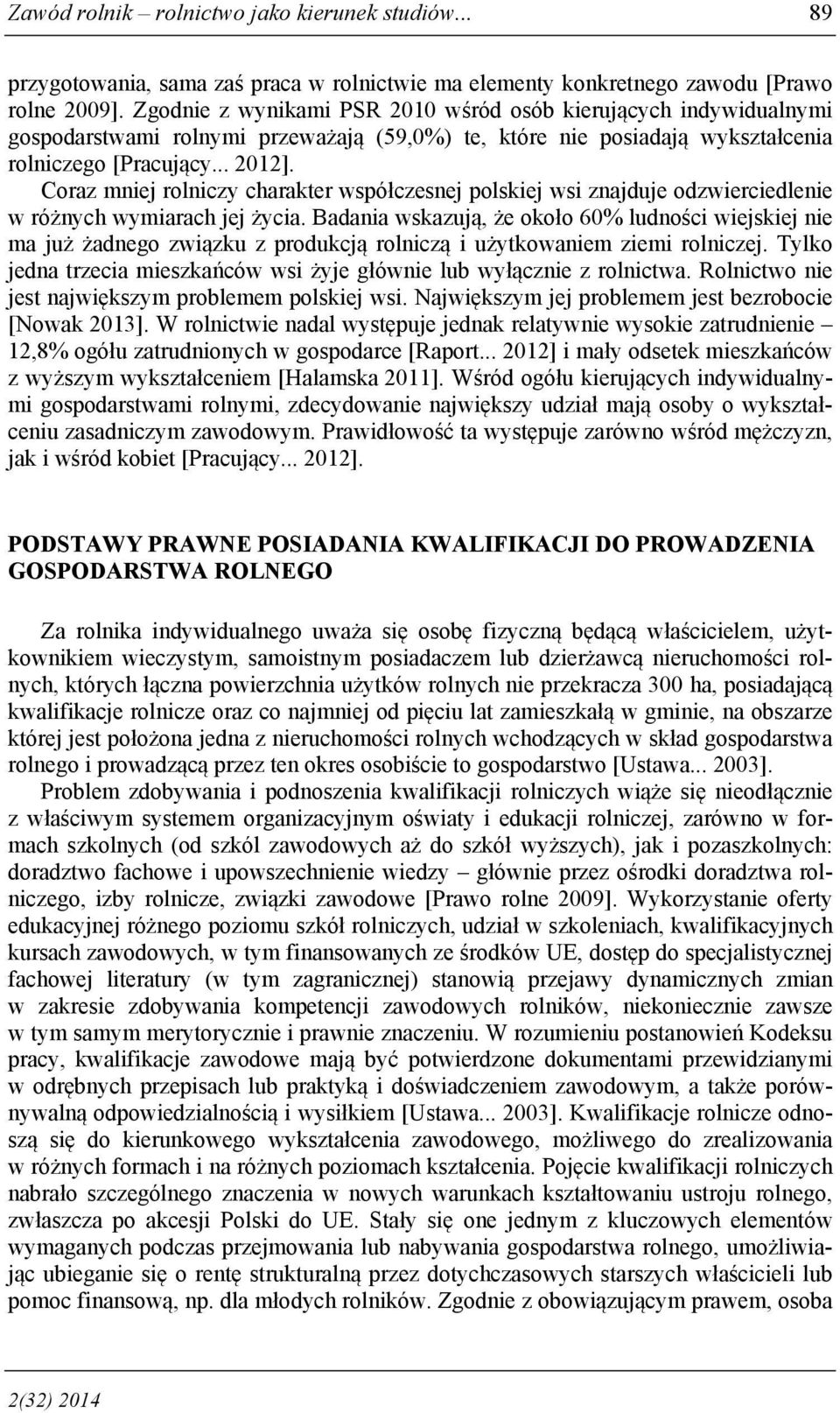 Coraz mniej rolniczy charakter współczesnej polskiej wsi znajduje odzwierciedlenie w różnych wymiarach jej życia.