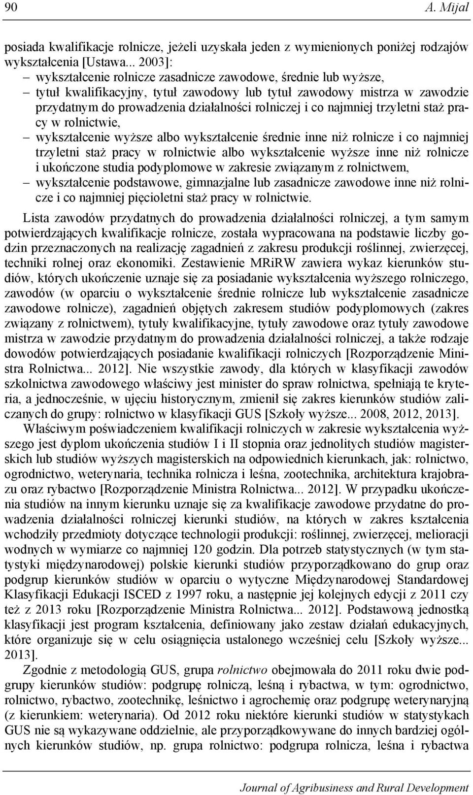 co najmniej trzyletni staż pracy w rolnictwie, wykształcenie wyższe albo wykształcenie średnie inne niż rolnicze i co najmniej trzyletni staż pracy w rolnictwie albo wykształcenie wyższe inne niż