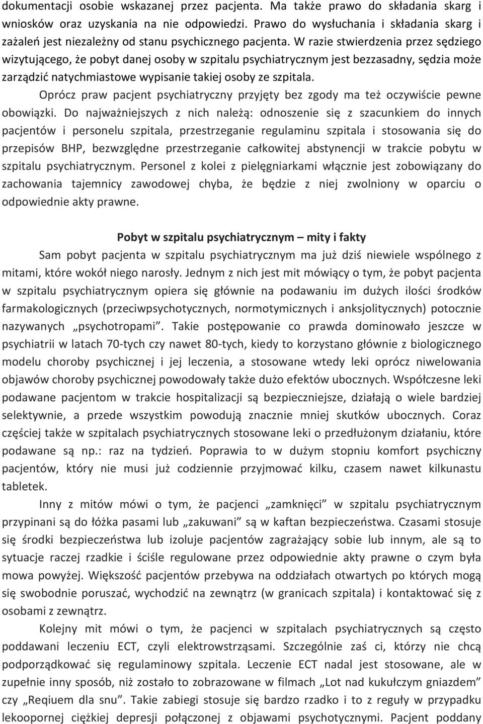 W razie stwierdzenia przez sędziego wizytującego, że pobyt danej osoby w szpitalu psychiatrycznym jest bezzasadny, sędzia może zarządzić natychmiastowe wypisanie takiej osoby ze szpitala.