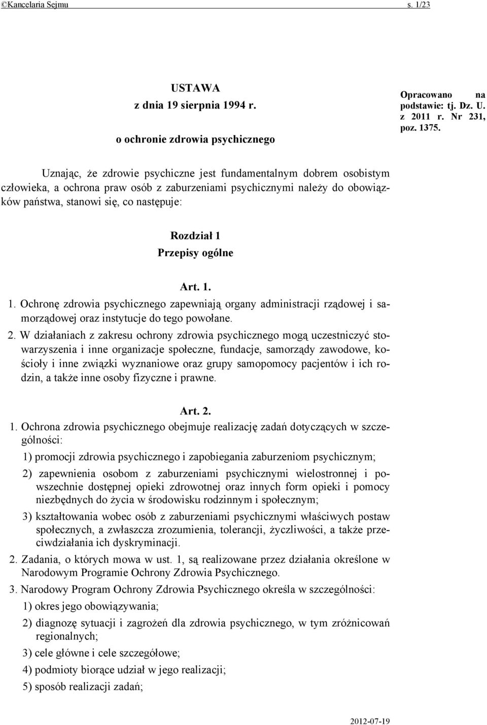 Przepisy ogólne Art. 1. 1. Ochronę zdrowia psychicznego zapewniają organy administracji rządowej i samorządowej oraz instytucje do tego powołane. 2.