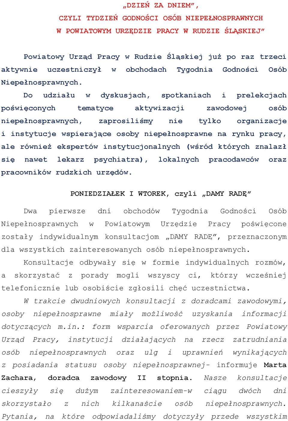 Do udziału w dyskusjach, spotkaniach i prelekcjach poświęconych tematyce aktywizacji zawodowej osób niepełnosprawnych, zaprosiliśmy nie tylko organizacje i instytucje wspierające osoby