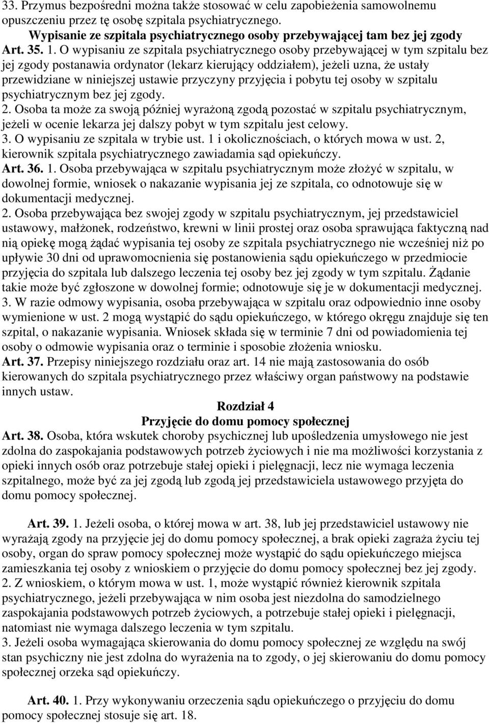 O wypisaniu ze szpitala psychiatrycznego osoby przebywającej w tym szpitalu bez jej zgody postanawia ordynator (lekarz kierujący oddziałem), jeŝeli uzna, Ŝe ustały przewidziane w niniejszej ustawie