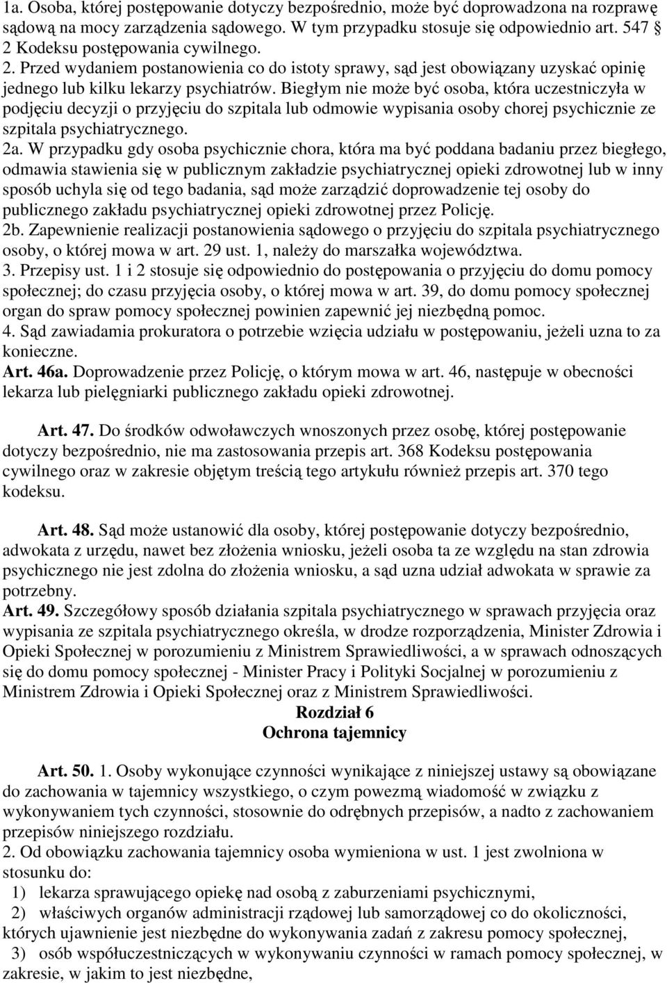 Biegłym nie moŝe być osoba, która uczestniczyła w podjęciu decyzji o przyjęciu do szpitala lub odmowie wypisania osoby chorej psychicznie ze szpitala psychiatrycznego. 2a.