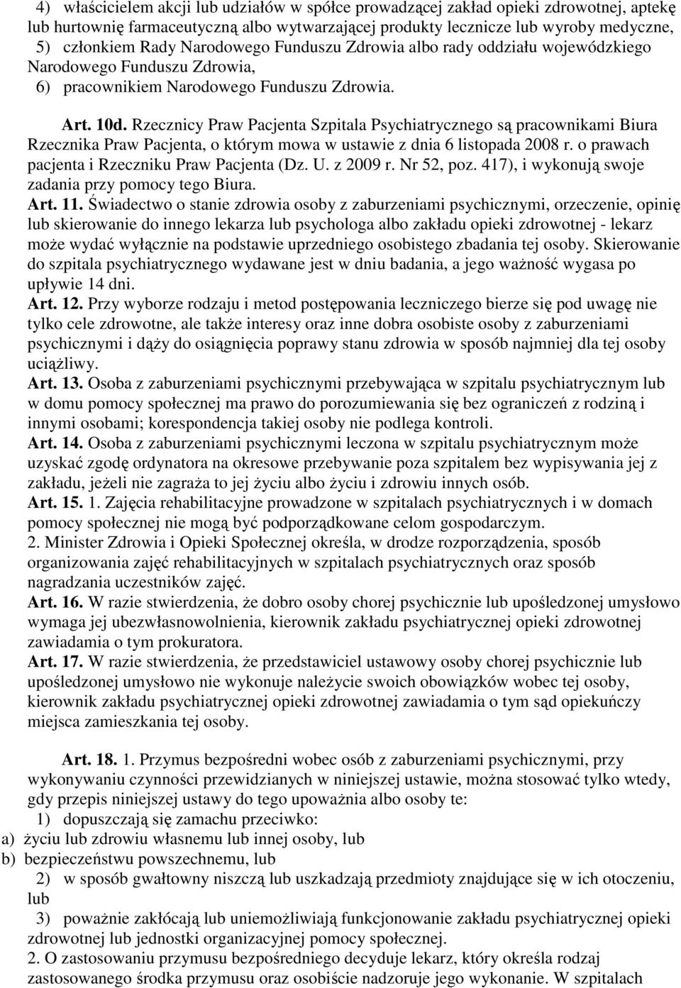 Rzecznicy Praw Pacjenta Szpitala Psychiatrycznego są pracownikami Biura Rzecznika Praw Pacjenta, o którym mowa w ustawie z dnia 6 listopada 2008 r. o prawach pacjenta i Rzeczniku Praw Pacjenta (Dz. U.