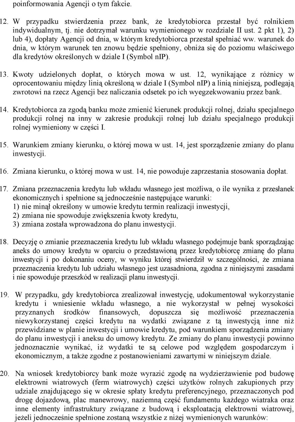 warunek do dnia, w którym warunek ten znowu będzie spełniony, obniża się do poziomu właściwego dla kredytów określonych w dziale I (Symbol nip). 13. Kwoty udzielonych dopłat, o których mowa w ust.