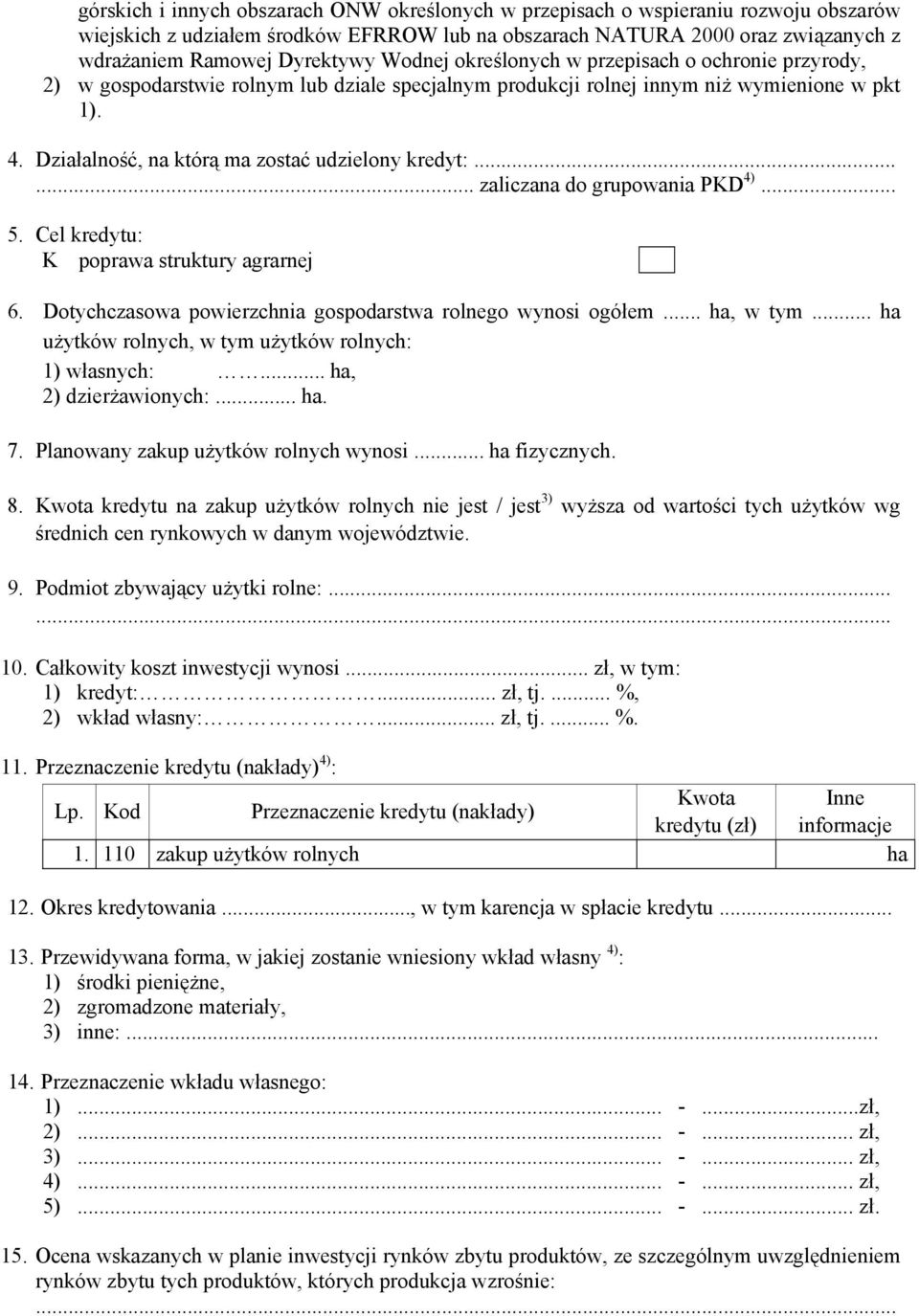Działalność, na którą ma zostać udzielony kredyt:...... zaliczana do grupowania PKD 4)... 5. Cel kredytu: K poprawa struktury agrarnej 6. Dotychczasowa powierzchnia gospodarstwa rolnego wynosi ogółem.