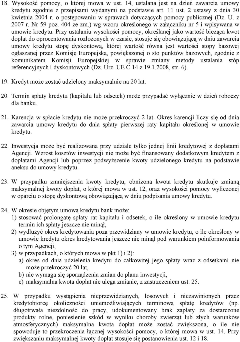 Przy ustalaniu wysokości pomocy, określanej jako wartość bieżąca kwot dopłat do oprocentowania rozłożonych w czasie, stosuje się obowiązującą w dniu zawarcia umowy kredytu stopę dyskontową, której