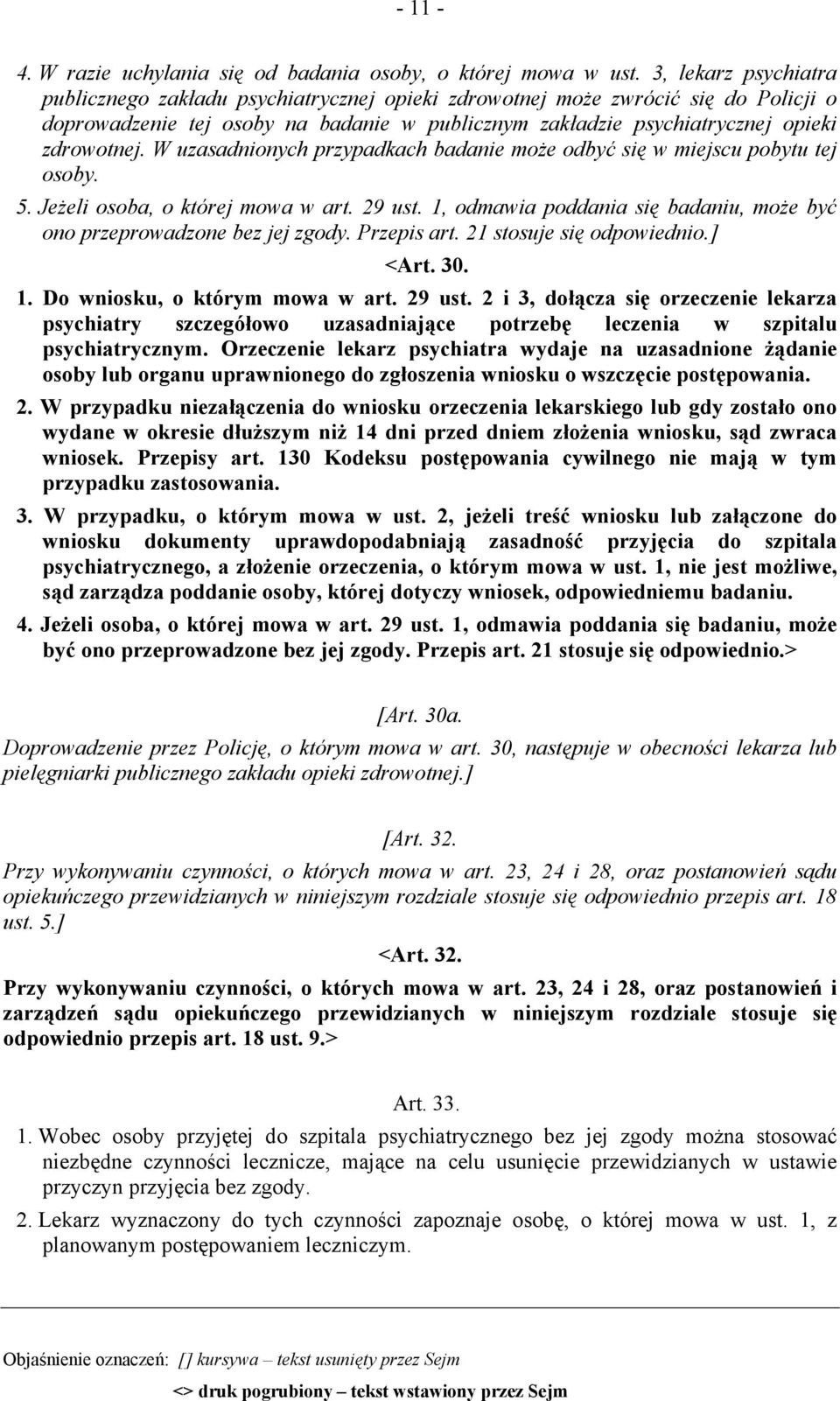 W uzasadnionych przypadkach badanie może odbyć się w miejscu pobytu tej osoby. 5. Jeżeli osoba, o której mowa w art. 29 ust. 1, odmawia poddania się badaniu, może być ono przeprowadzone bez jej zgody.