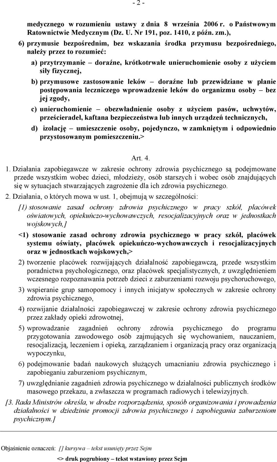 przymusowe zastosowanie leków doraźne lub przewidziane w planie postępowania leczniczego wprowadzenie leków do organizmu osoby bez jej zgody, c) unieruchomienie obezwładnienie osoby z użyciem pasów,