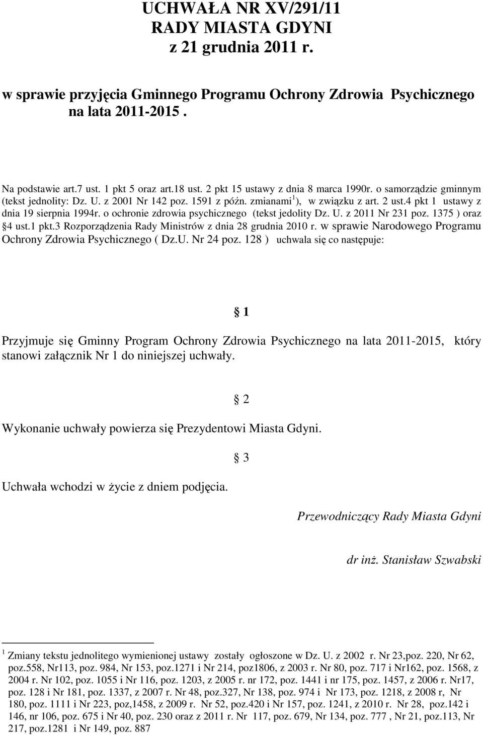 o ochronie zdrowia psychicznego (tekst jedolity Dz. U. z 2011 Nr 231 poz. 1375 ) oraz 4 ust.1 pkt.3 Rozporządzenia Rady Ministrów z dnia 28 grudnia 2010 r.