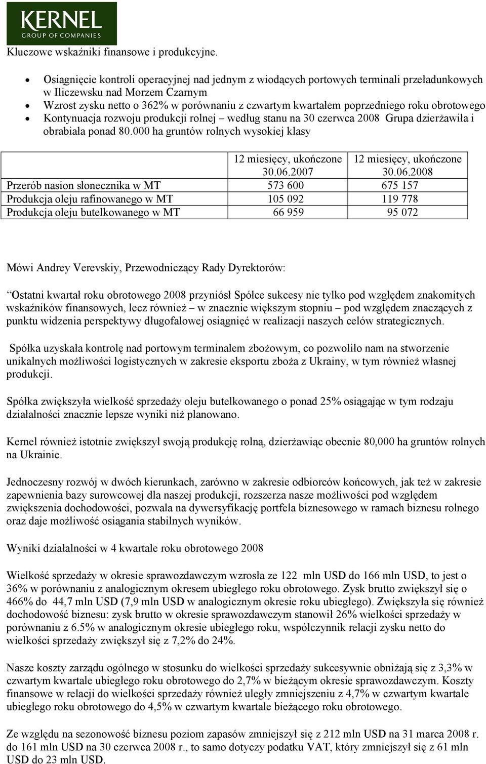 roku obrotowego Kontynuacja rozwoju produkcji rolnej według stanu na 2008 Grupa dzierżawiła i obrabiała ponad 80.000 ha gruntów rolnych wysokiej klasy 12 miesięcy, ukończone 30.06.