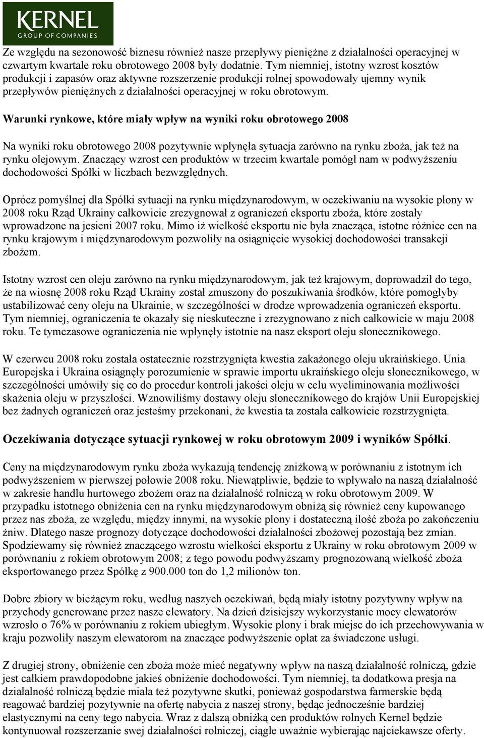 Warunki rynkowe, które miały wpływ na wyniki roku obrotowego 2008 Na wyniki roku obrotowego 2008 pozytywnie wpłynęła sytuacja zarówno na rynku zboża, jak też na rynku olejowym.