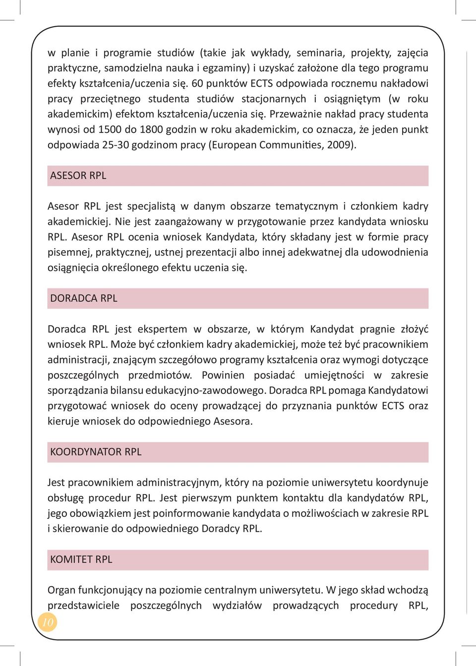 Przeważnie nakład pracy studenta wynosi od 1500 do 1800 godzin w roku akademickim, co oznacza, że jeden punkt odpowiada 25-30 godzinom pracy (European Communi es, 2009).