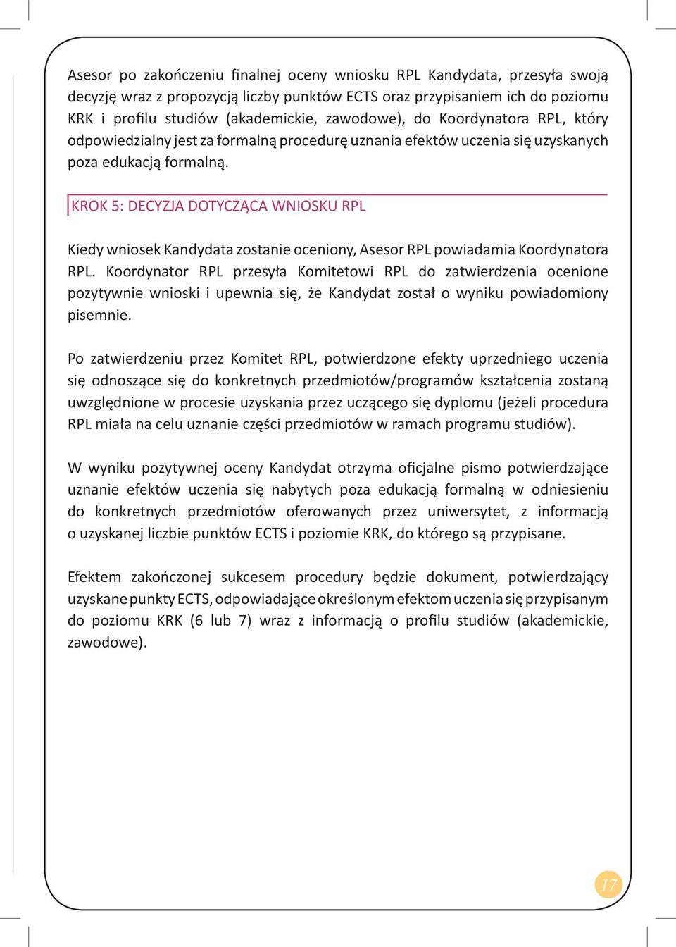 KROK 5: DECYZJA DOTYCZĄCA WNIOSKU RPL Kiedy wniosek Kandydata zostanie oceniony, Asesor RPL powiadamia Koordynatora RPL.