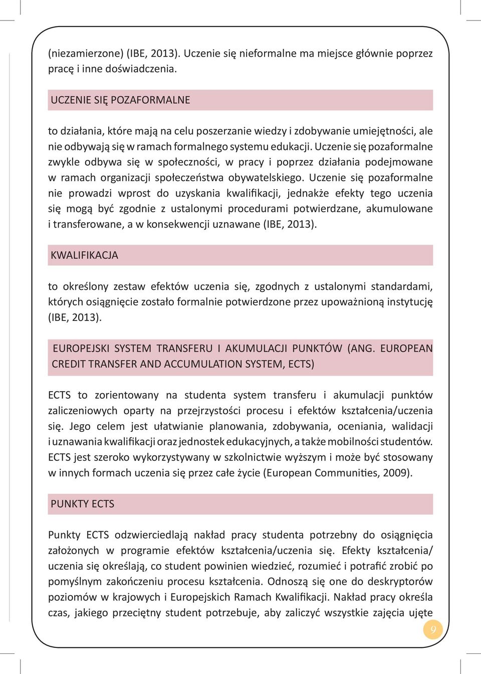 Uczenie się pozaformalne zwykle odbywa się w społeczności, w pracy i poprzez działania podejmowane w ramach organizacji społeczeństwa obywatelskiego.