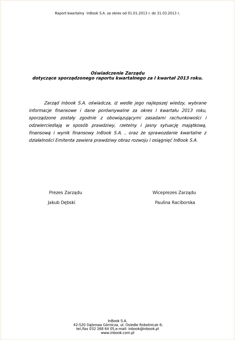 oświadcza, iż wedle jego najlepszej wiedzy, wybrane informacje finansowe i dane porównywalne za okres I kwartału 2013 roku, sporządzone zostały zgodnie z