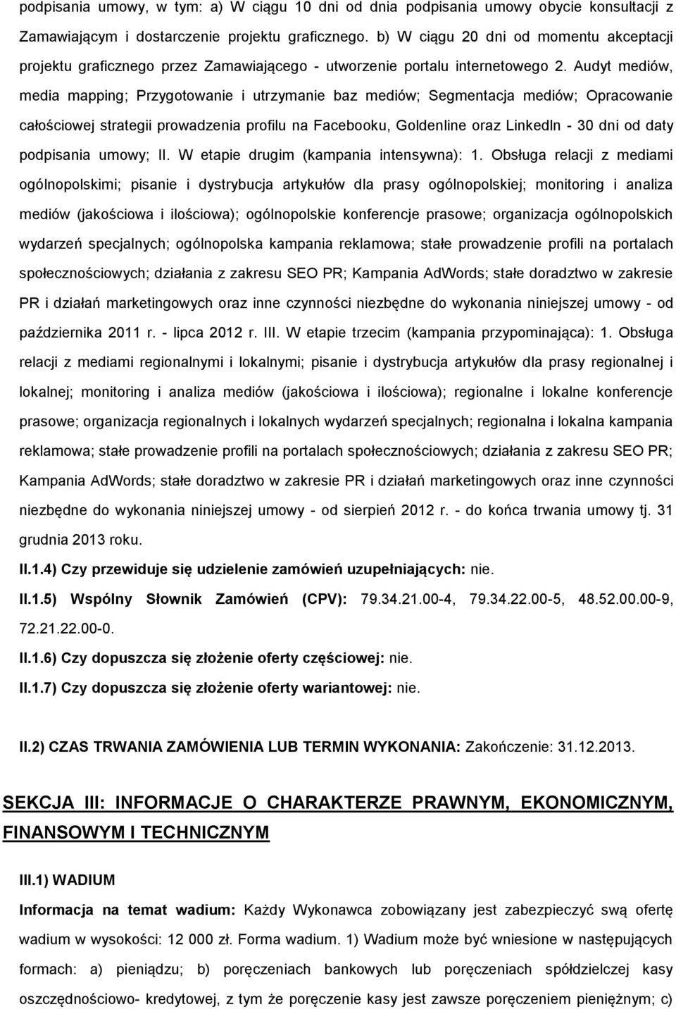 Audyt mediów, media mapping; Przygotowanie i utrzymanie baz mediów; Segmentacja mediów; Opracowanie całościowej strategii prowadzenia profilu na Facebooku, Goldenline oraz Linkedln - 30 dni od daty