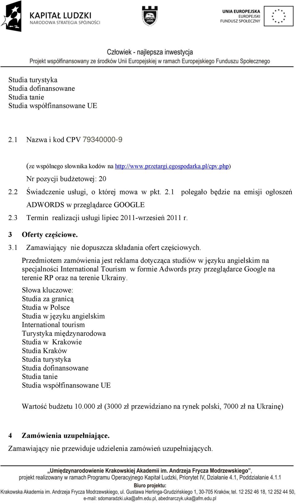 3 Termin realizacji usługi lipiec 2011-wrzesień 2011 r. 3 Oferty częściowe. 3.1 Zamawiający nie dopuszcza składania ofert częściowych.