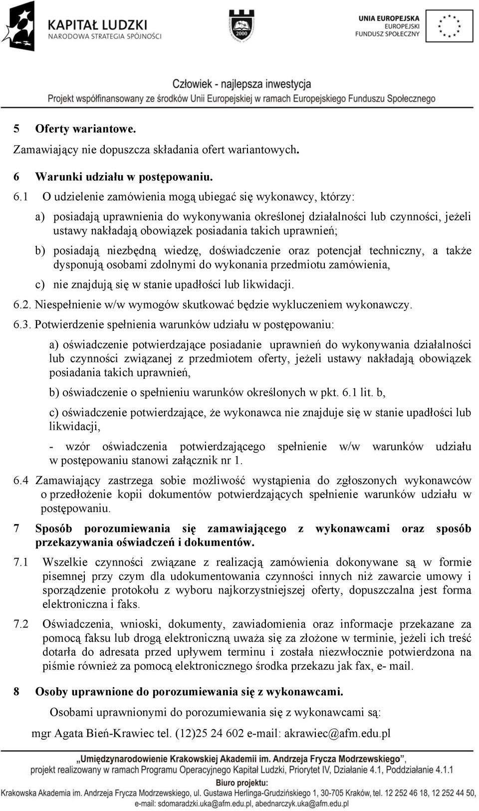 1 O udzielenie zamówienia mogą ubiegać się wykonawcy, którzy: a) posiadają uprawnienia do wykonywania określonej działalności lub czynności, jeżeli ustawy nakładają obowiązek posiadania takich