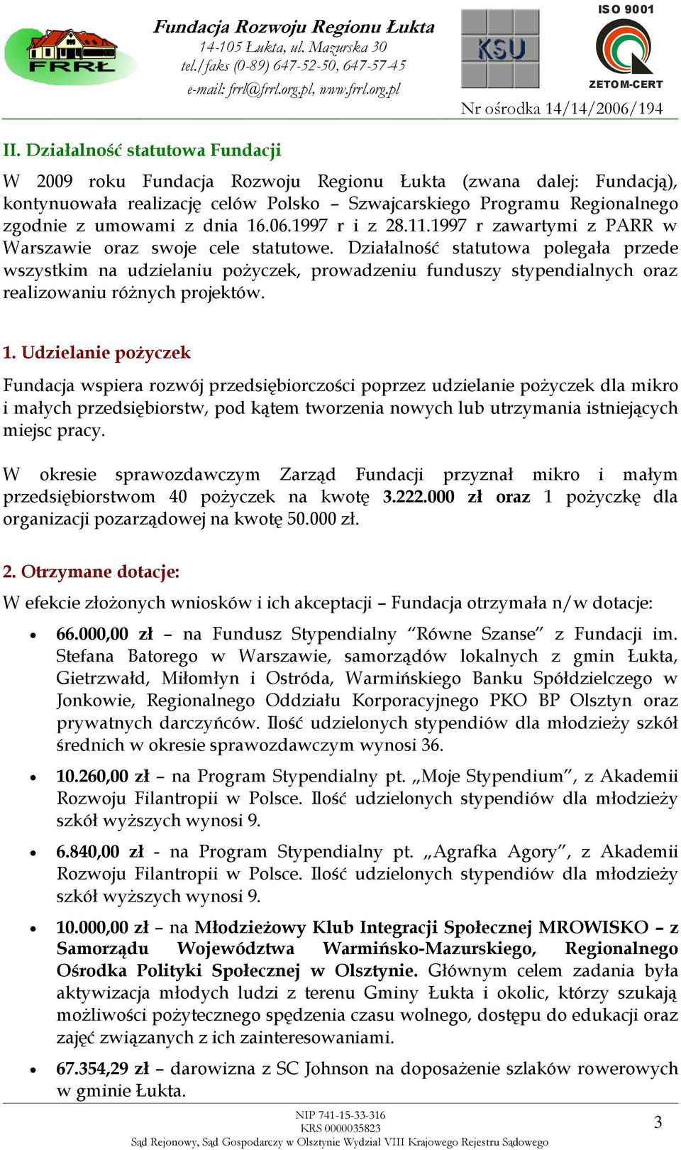 Działalność statutowa polegała przede wszystkim na udzielaniu pożyczek, prowadzeniu funduszy stypendialnych oraz realizowaniu różnych projektów. 1.