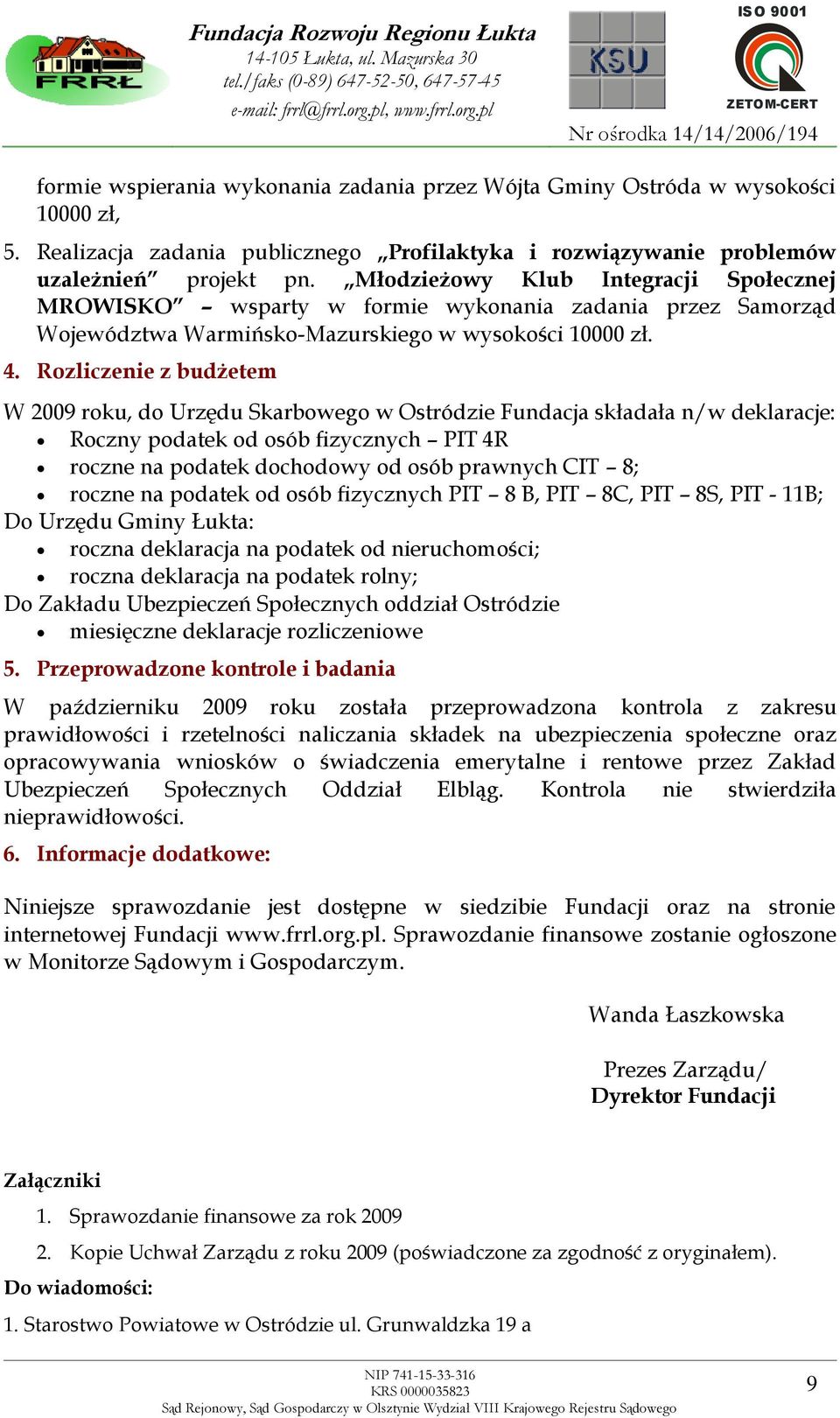 Rozliczenie z budżetem W 2009 roku, do Urzędu Skarbowego w Ostródzie Fundacja składała n/w deklaracje: Roczny podatek od osób fizycznych PIT 4R roczne na podatek dochodowy od osób prawnych CIT 8;