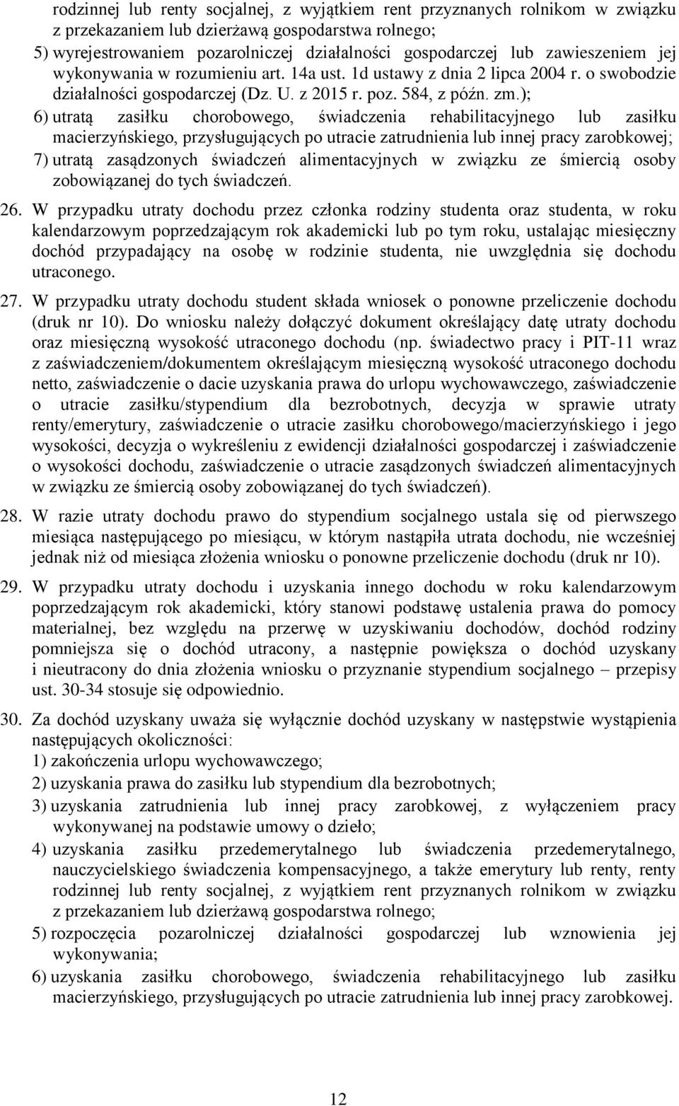 ); 6) utratą zasiłku chorobowego, świadczenia rehabilitacyjnego lub zasiłku macierzyńskiego, przysługujących po utracie zatrudnienia lub innej pracy zarobkowej; 7) utratą zasądzonych świadczeń