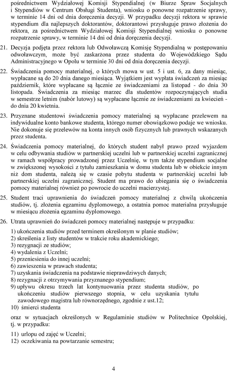 W przypadku decyzji rektora w sprawie stypendium dla najlepszych doktorantów, doktorantowi przysługuje prawo złożenia do rektora, za pośrednictwem Wydziałowej Komisji Stypendialnej wniosku o ponowne