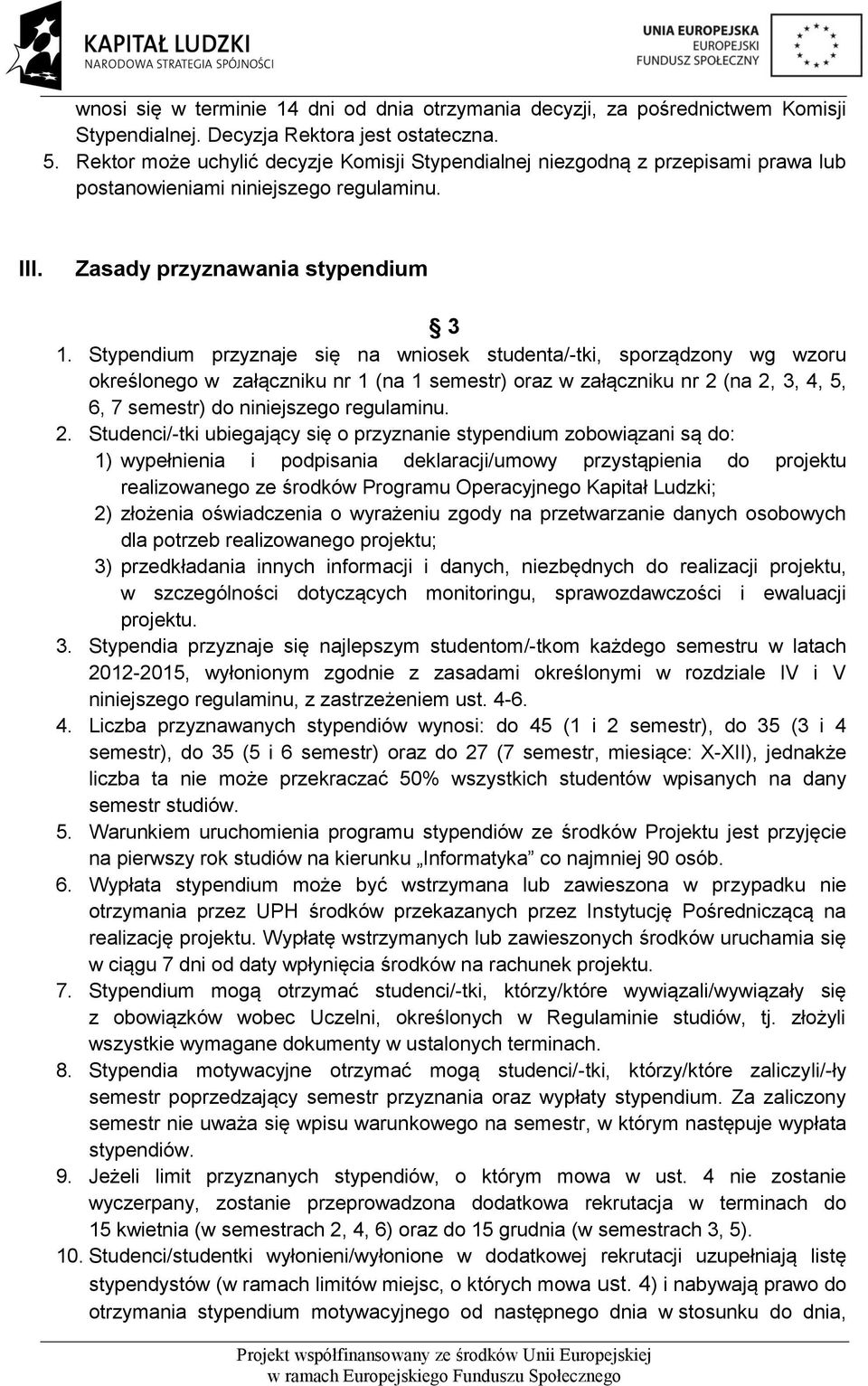 Stypendium przyznaje się na wniosek studenta/-tki, sporządzony wg wzoru określonego w załączniku nr 1 (na 1 semestr) oraz w załączniku nr 2 