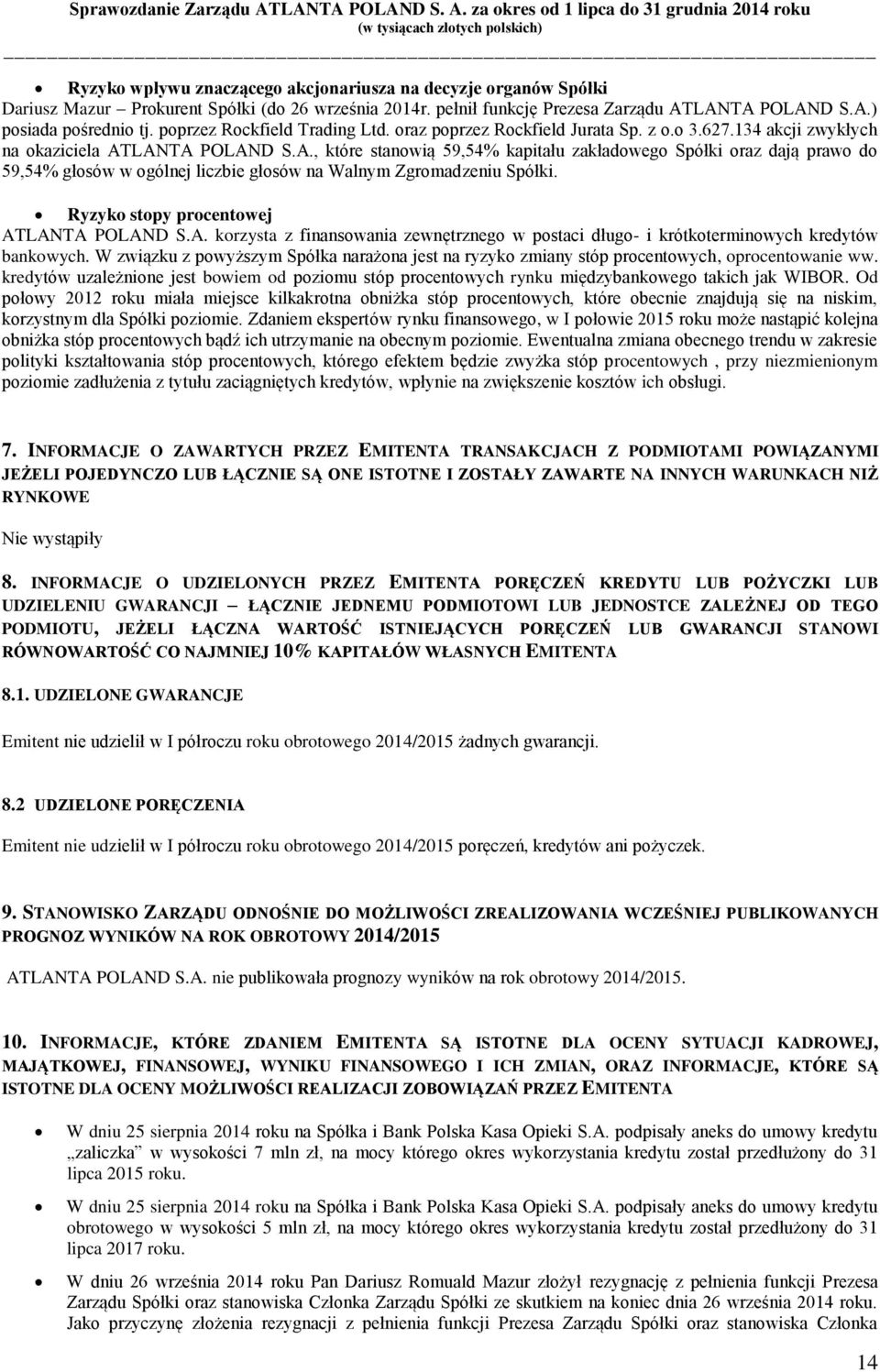 LANTA POLAND S.A., które stanowią 59,54% kapitału zakładowego Spółki oraz dają prawo do 59,54% głosów w ogólnej liczbie głosów na Walnym Zgromadzeniu Spółki. Ryzyko stopy procentowej ATLANTA POLAND S.